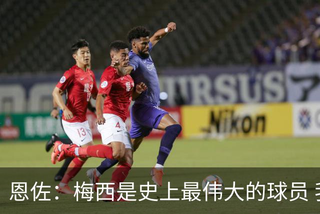 恩佐：梅西是史上最伟大的球员 我们会努力卫冕世界杯