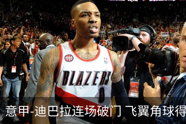 意甲-迪巴拉连场破门 飞翼角球得分 尤文2-0连胜