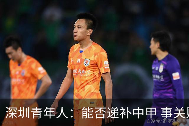 深圳青年人：能否递补中甲 事关财路！两套方案应对