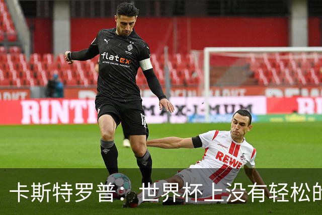 卡斯特罗普：世界杯上没有轻松的比赛，韩国要踢好首场对捷克之战